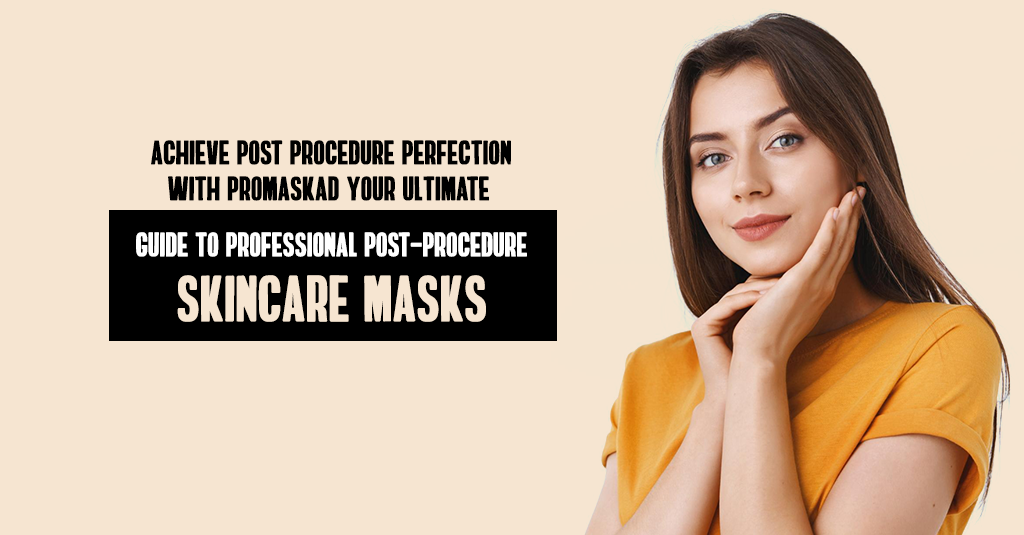 Achieve Post Procedure Perfection with Promaskad Your Ultimate Guide to Professional Post Procedure Skincare Masks